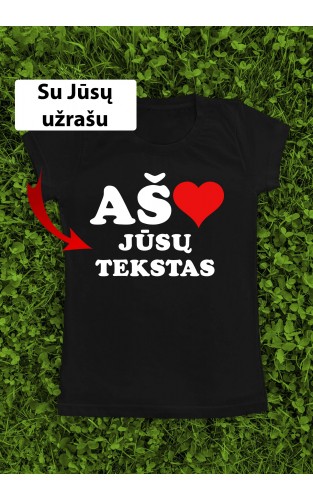 Marškinėliai "Aš myliu" su Jūsų užrašu