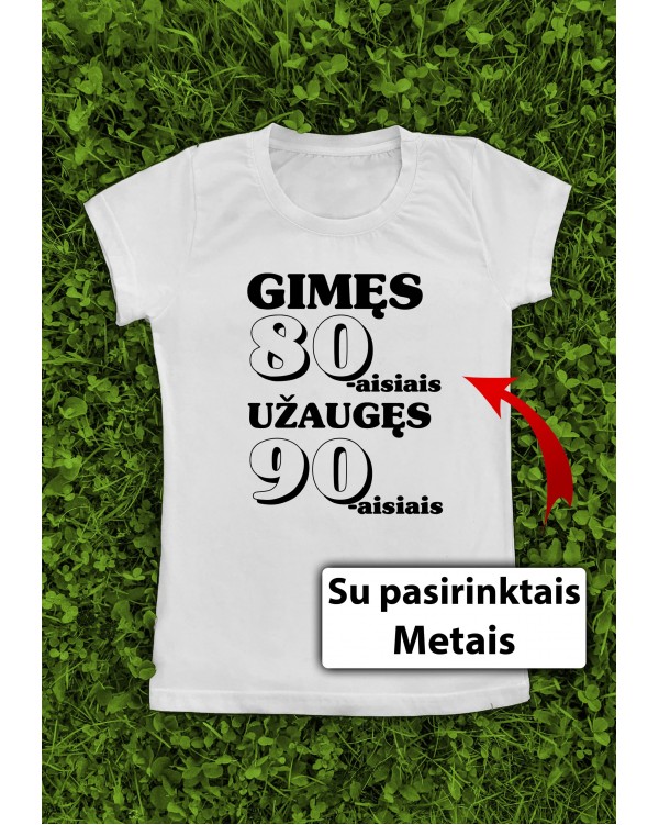 Marškinėliai su Jūsų metais - "Gimęs 80aisiais, užaugęs 90aisiais" 